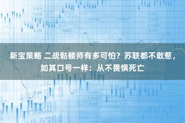 新宝策略 二战骷髅师有多可怕？苏联都不敢惹，如其口号一样：从不畏惧死亡
