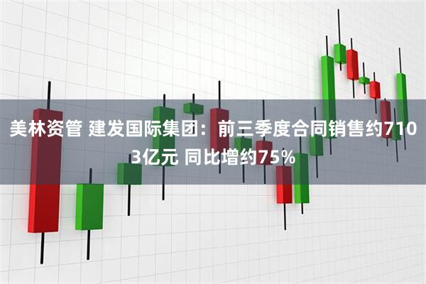 美林资管 建发国际集团：前三季度合同销售约7103亿元 同比增约75%